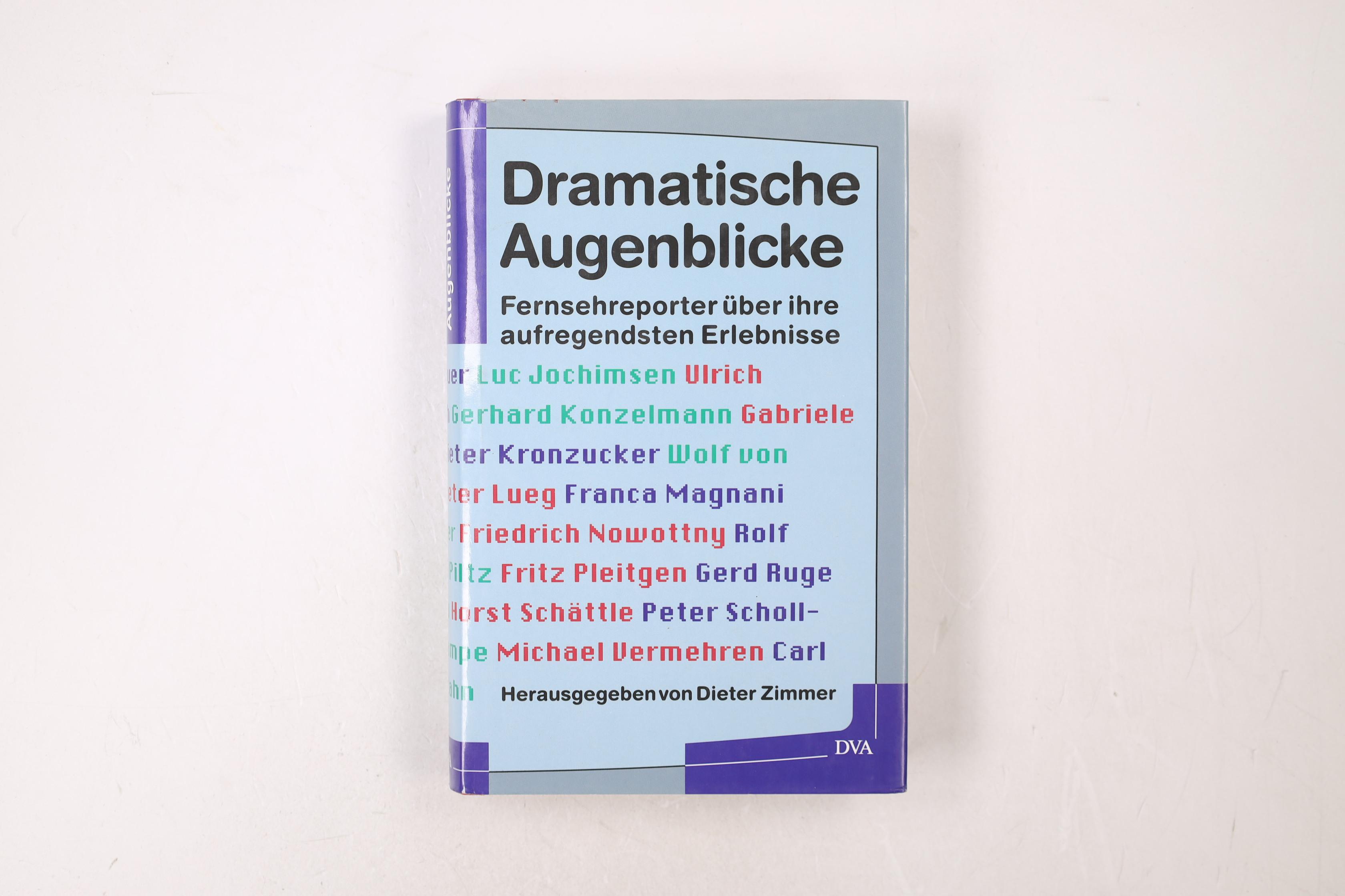 DRAMATISCHE AUGENBLICKE. Fernsehreporter über ihre aufregendsten Erlebnisse - [Hrsg.]: Zimmer, Dieter