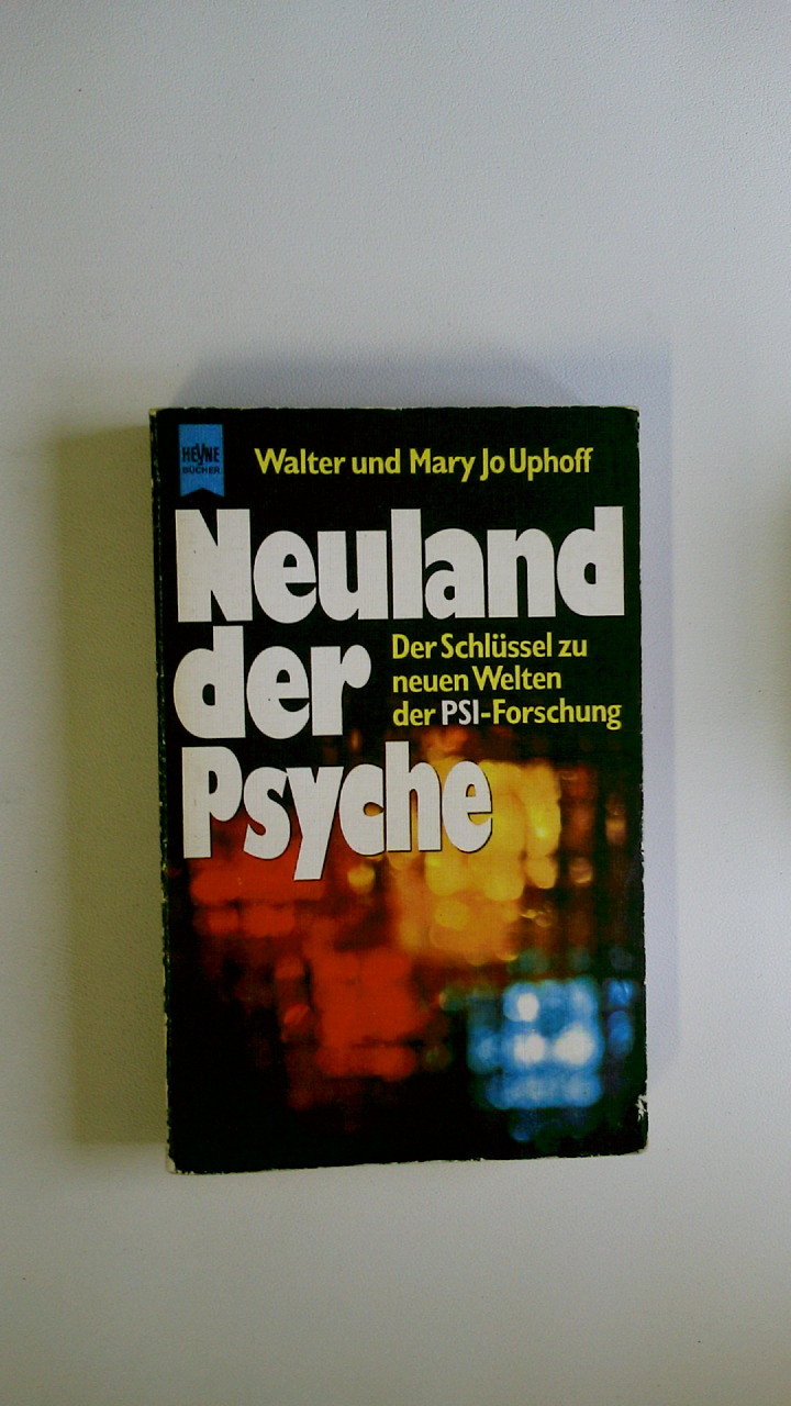 NEULAND DER PSYCHE. d. Schlüssel zu neuen Welten d. PSI-Forschung - Uphoff, Walter; Uphoff, Mary Jo; ;