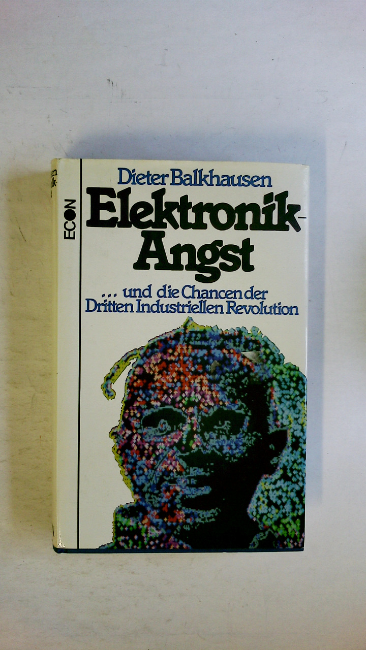 ELEKTRONIK-ANGST . UND DIE CHANCEN DER DRITTEN INDUSTRIELLEN REVOLUTION. - Balkhausen, Dieter