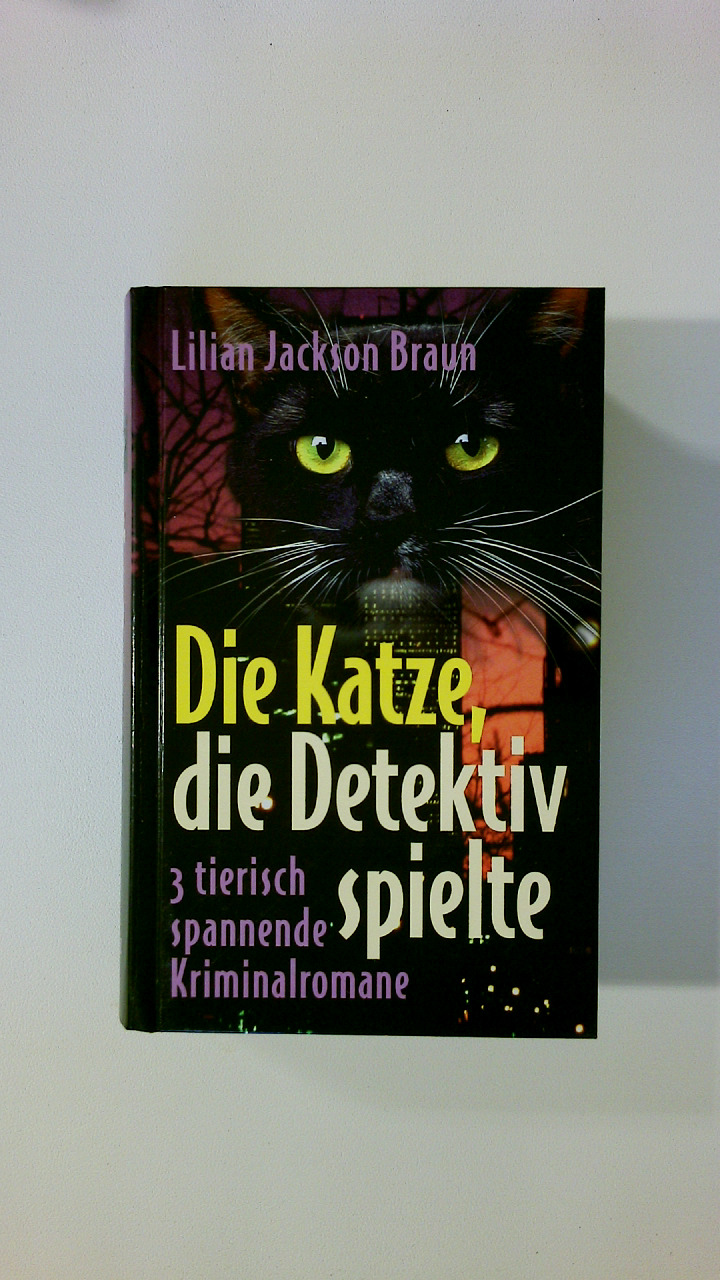 DIE KATZE, DIE DETEKTIV SPIELTE. 3 tierisch spannende Kriminalromane - Braun, Lilian Jackson