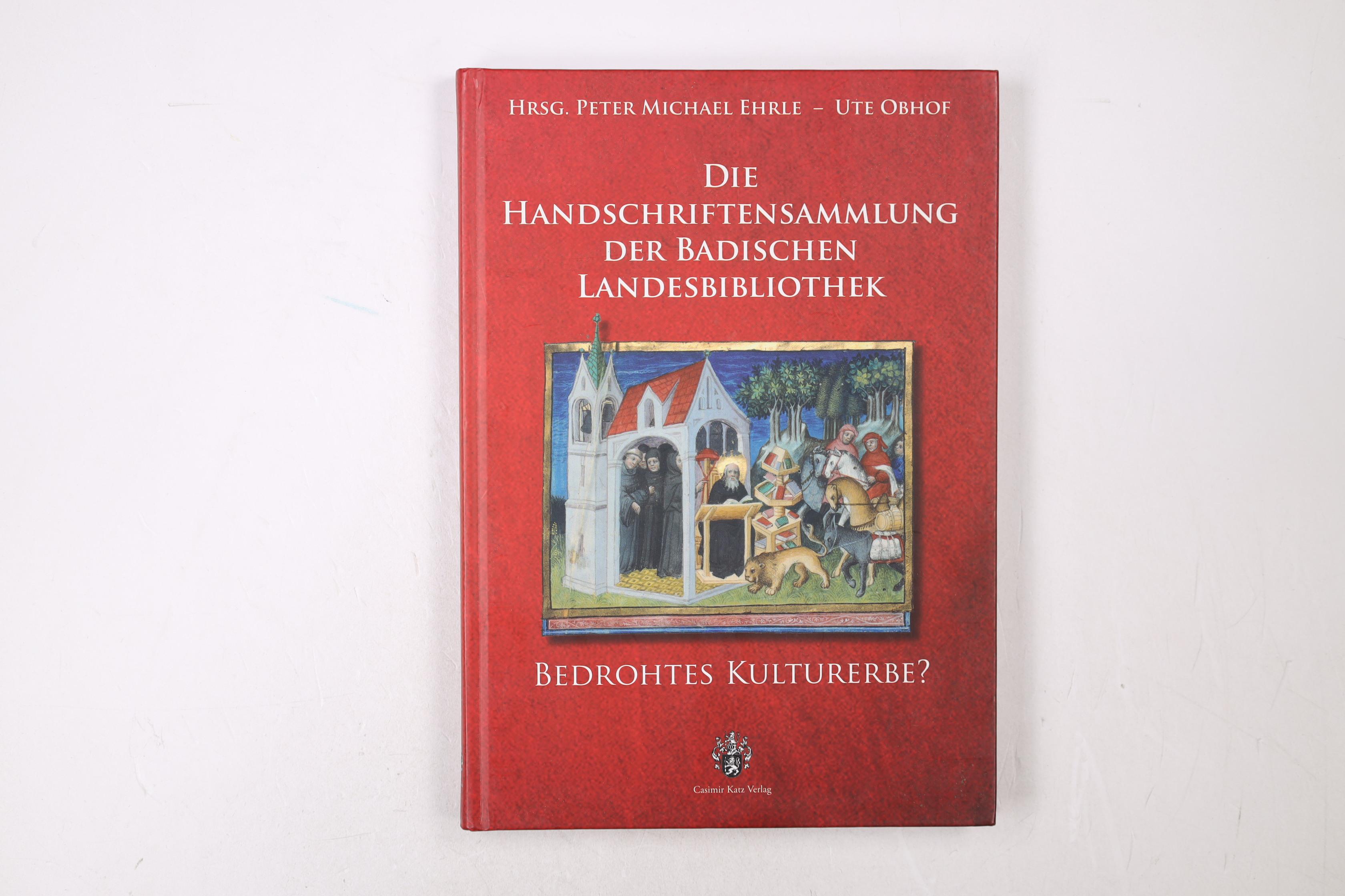 DIE HANDSCHRIFTENSAMMLUNG DER BADISCHEN LANDESBIBLIOTHEK. bedrohtes Kulturerbe - [Hrsg.]: Ehrle, Peter Michael