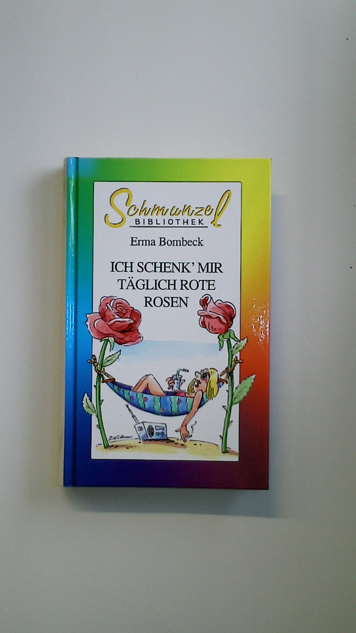 ICH SCHENK MIR TÄGLICH ROTE ROSEN. - Bombeck, Erma