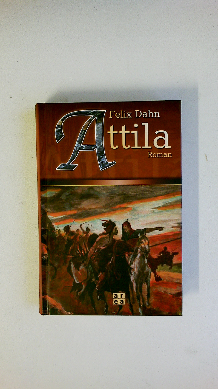 ATTILA, FELICITAS, CHLODWIG. - Dahn, Felix