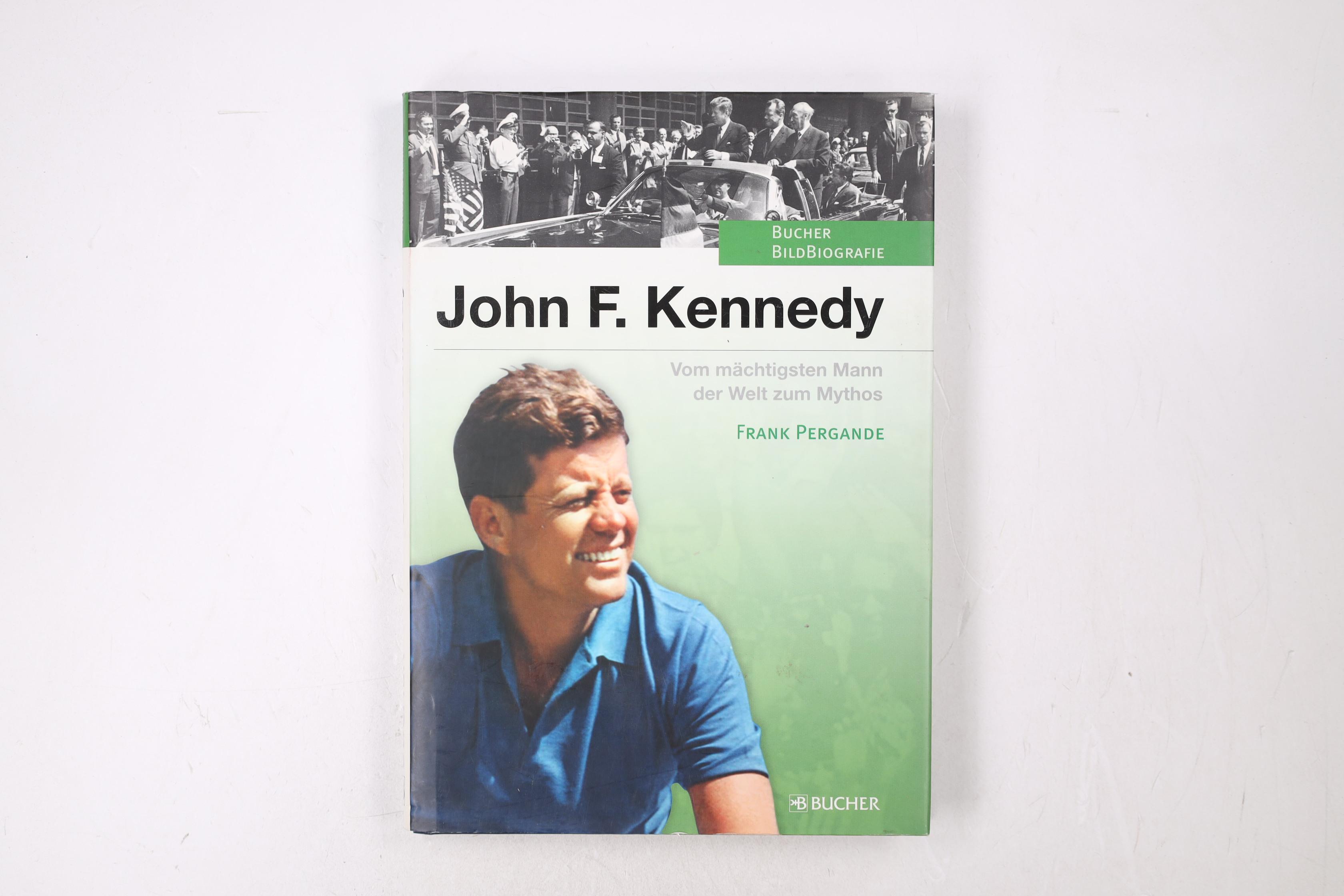 JOHN F. KENNEDY. vom mächtigsten Mann der Welt zum Mythos - Pergande, Frank