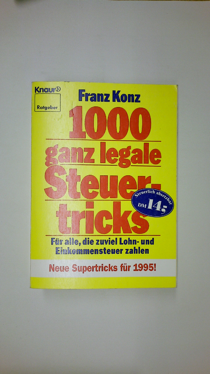 1000 GANZ LEGALE STEUERTRICKS. für alle, die zuviel Lohn- und Einkommensteuer zahlen ; Profitips, die sich rechnen ; praktische Beispiele für jeden Steuerzahler ; 1999 richtig was rausholen - Konz, Franz