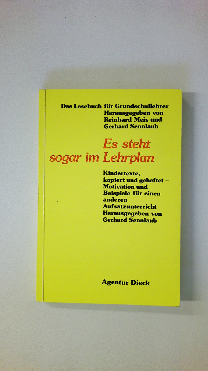 ES STEHT SOGAR IM LEHRPLAN. Kindertexte, kopiert u. geh. - Motivation u. Beispiele für e. anderen Aufsatzunterricht - [Hrsg.]: Gerhard Sennlaub;