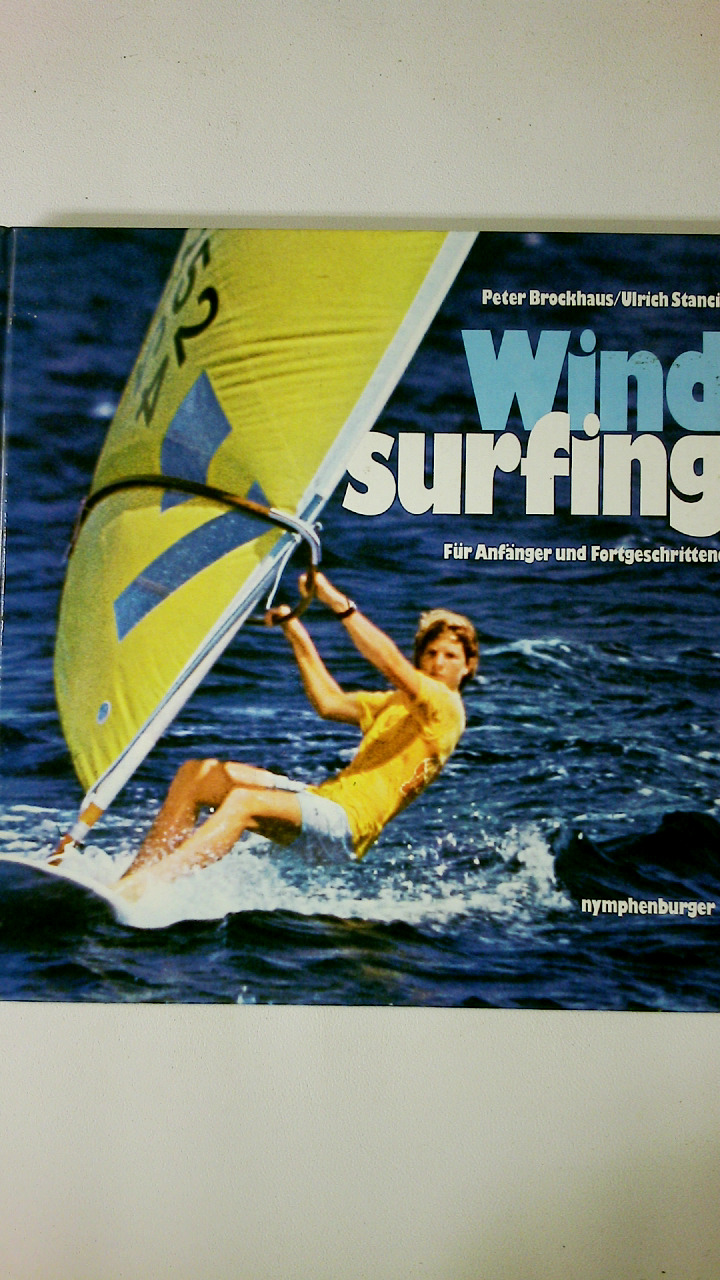 WINDSURFING. für Anfänger u. Fortgeschrittene ; mit d. offiziellen Lehrplan d. Internat. Windsurfing-Schulen - Brockhaus, Peter; Stanciu, Ulrich; ;