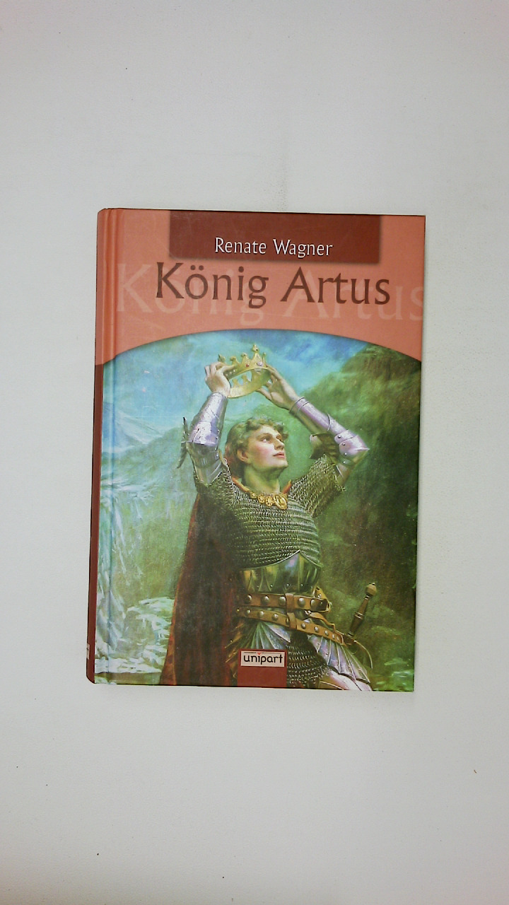 KÖNIG ARTUS UND DIE RITTER DER TAFELRUNDE. - Wagner, Renate