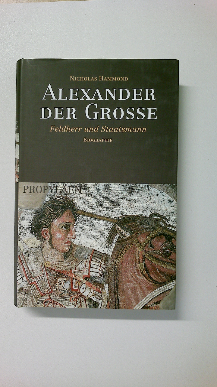 ALEXANDER DER GROSSE. Feldherr und Staatsmann ; Biographie - Hammond, Nicholas G. L.