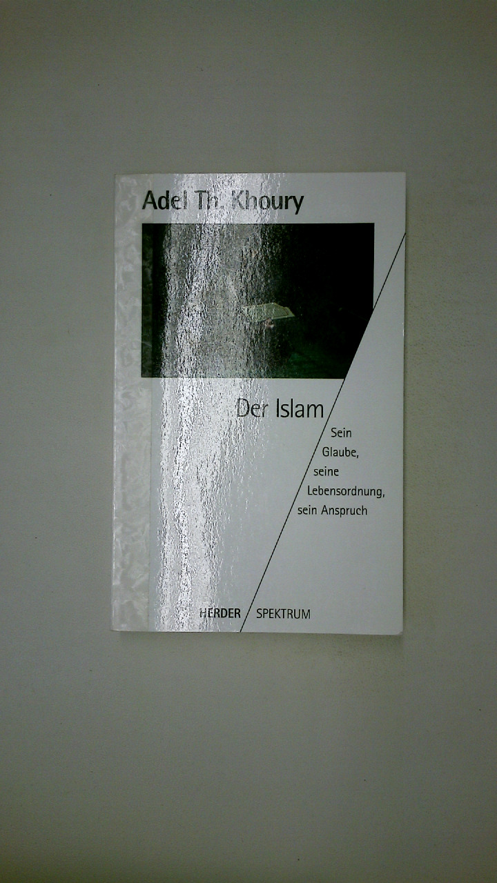 DER ISLAM. sein Glaube, seine Lebensordnung, sein Anspruch - Khoury, Adel Theodor