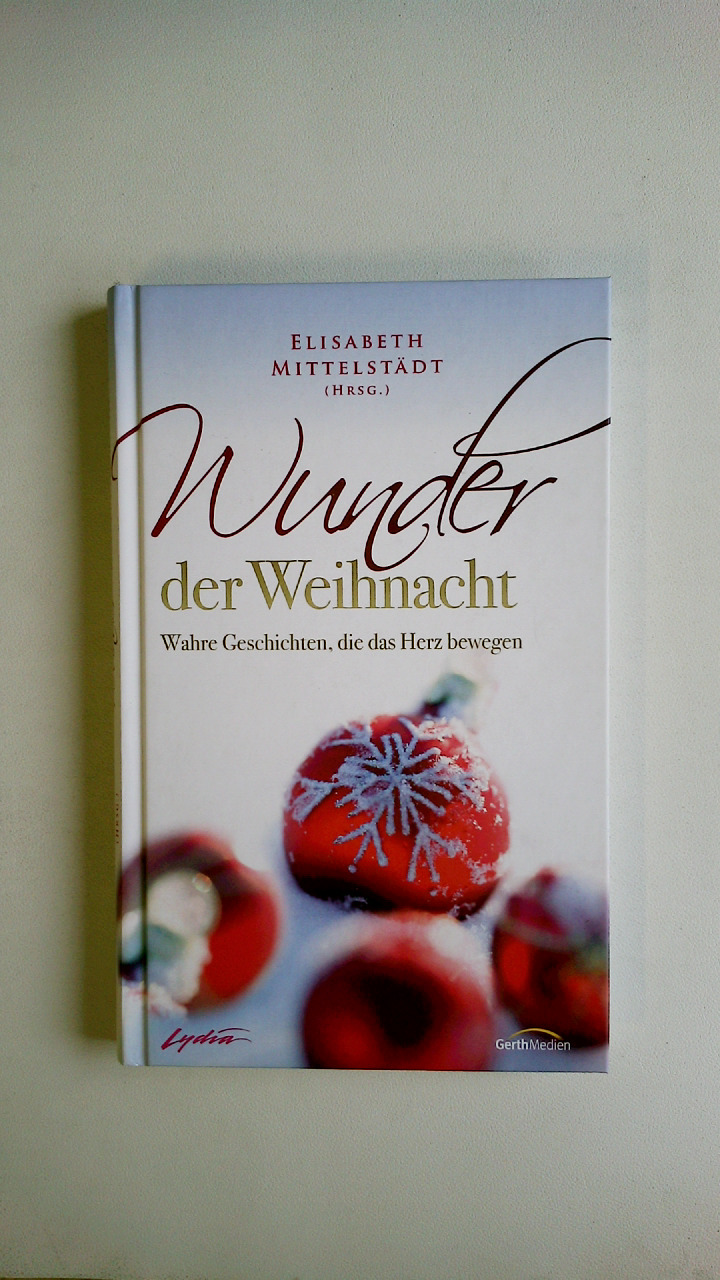 WUNDER DER WEIHNACHT. wahre Geschichten, die das Herz bewegen - [Hrsg.]: Mittelstädt, Elisabeth