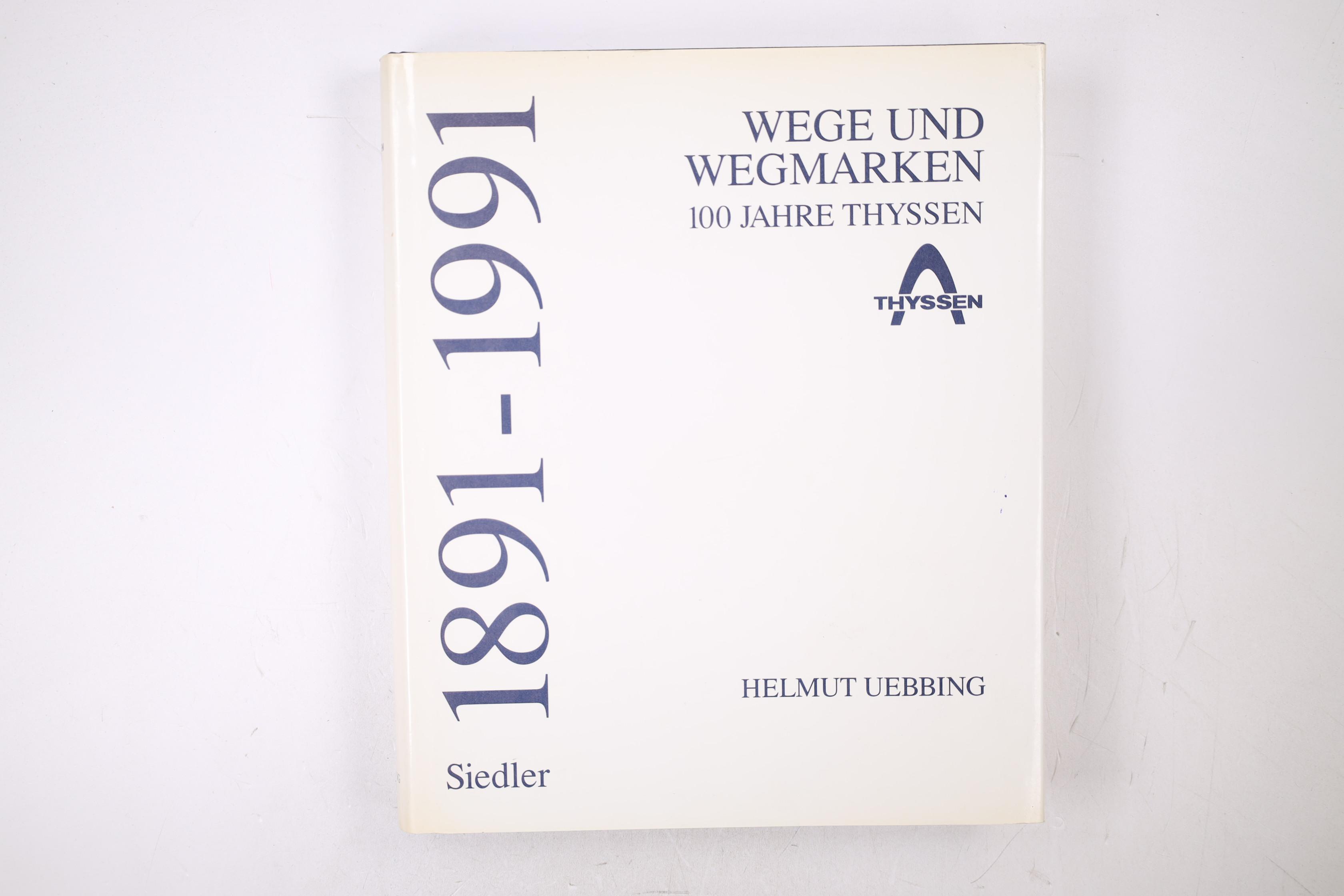 WEGE UND WEGMARKEN. 100 Jahre Thyssen - Uebbing, Helmut; [Hrsg.]: Thyssen-Aktiengesellschaft, Vormals August-Thyssen-Hütte