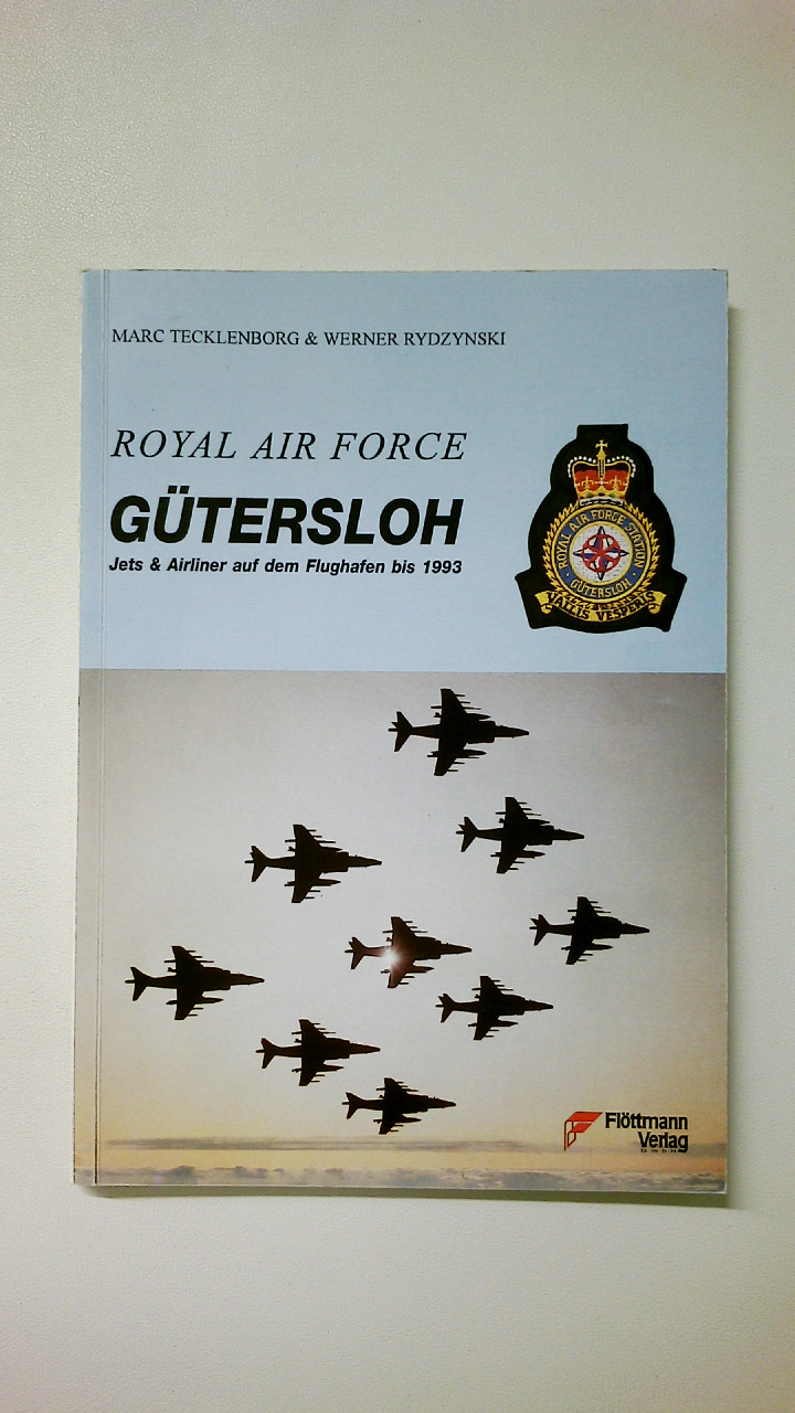ROYAL AIR FORCE GÜTERSLOH. Jets & Airliner auf dem Flughafen bis 1993 - Tecklenborg, Marc; Rydzynski, Werner; ;