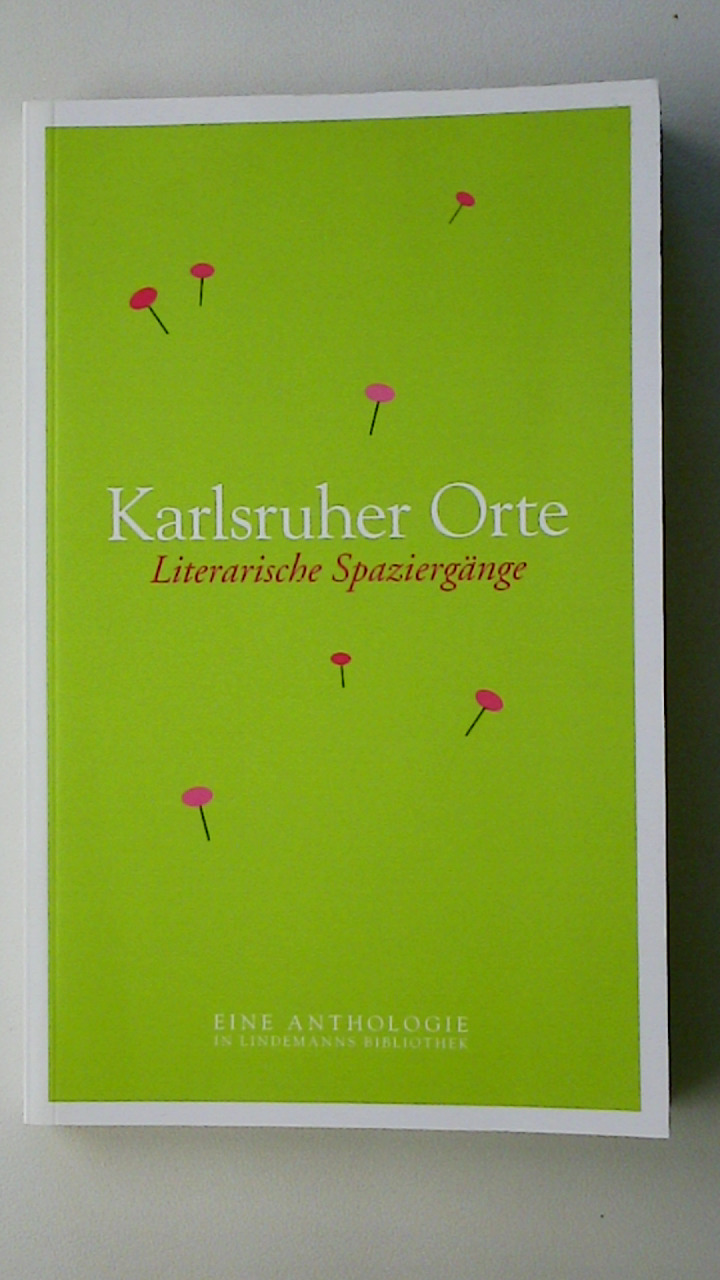 KARLSRUHER ORTE. literarische Spaziergänge ; eine Anthologie - [Hrsg.]: Schulitz, Hedi;Lindemann, Thomas;GEDOK Karlsruhe e.V.;