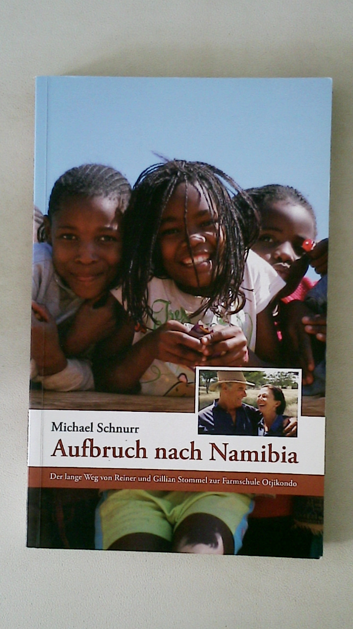AUFBRUCH NACH NAMIBIA. der lange Weg von Reiner und Gillian Stommel zur Farmschule Otjikondo - Schnurr, Michael