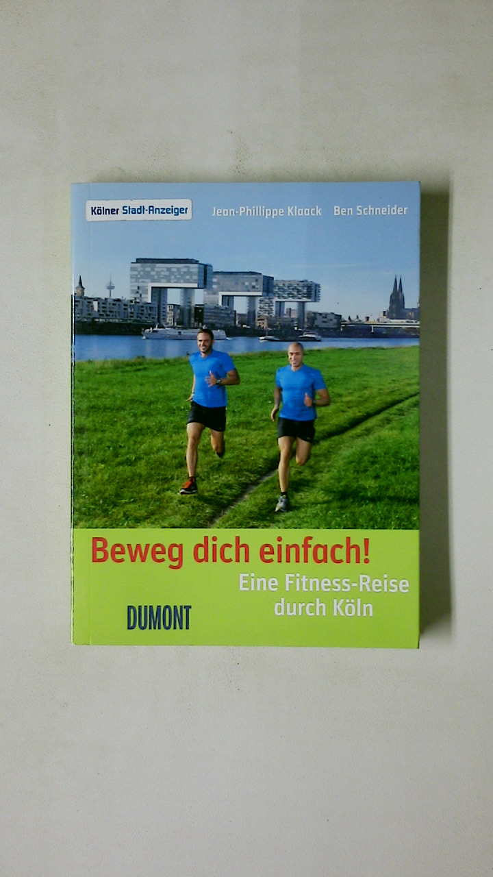 BEWEG DICH EINFACH!. eine Fitness-Reise durch Köln - Klaack, Jean-Phillipe; Schneider, Ben; ;