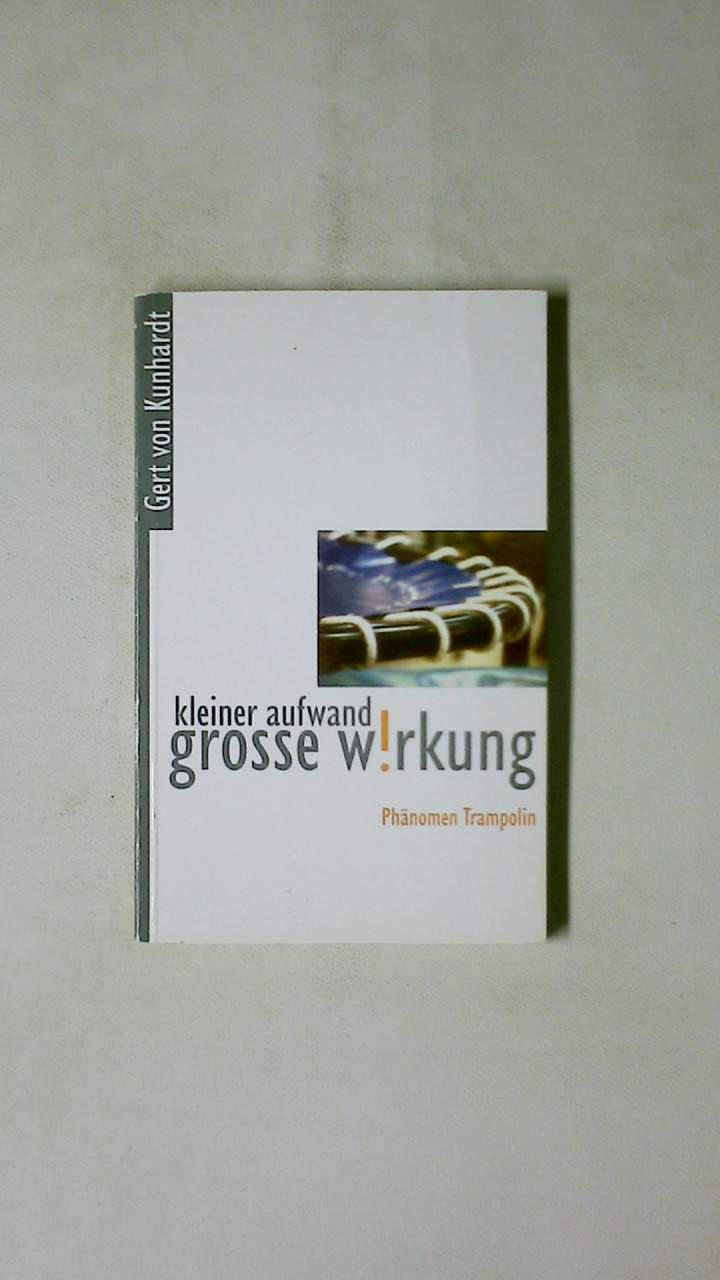 KLEINER AUFWAND, GROSSE WIRKUNG. Phänomen Trampolin - Kunhardt, Gert von