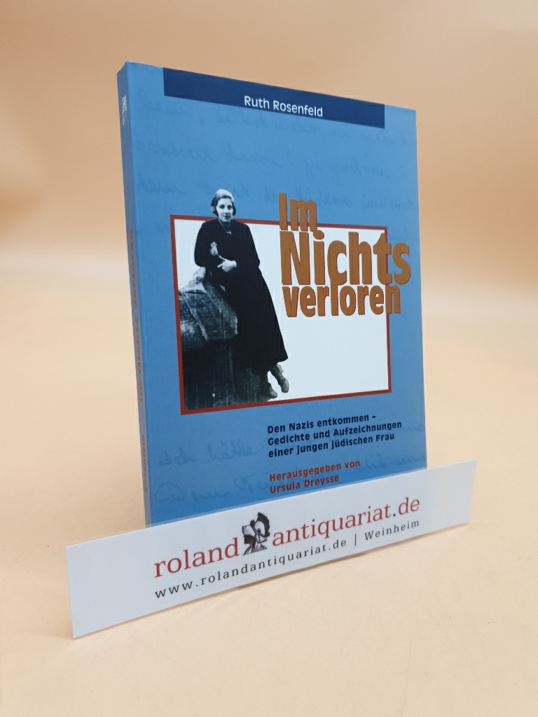 Im Nichts verloren. Den Nazis entkommen - Gedichte und Aufzeichnungen einer jungen jüdischen Frau. - Dreysse, Ursula und Ruth Rosenfeld