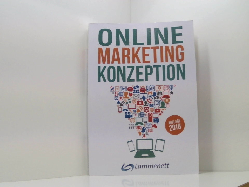 Online-Marketing-Konzeption - 2018: Der Weg zum optimalen Online-Marketing-Konzept. Digitale Transformation, wichtige Trends und Entwicklungen. Alle . SEA, SEO, Social-Media- und Video-Marketing. der Weg zum optimalen Online-Marketing-Konzept mit den Bausteinen: Affiliate-Marketing, Amazon-Marketing, Content-Marketing, E-Mail-Marketing, Influencer-Marketing, SEA, SEO, Social-Media-Marketing, Online-PR, Onlinewerbung und Video-Marketing - Lammenett, Erwin