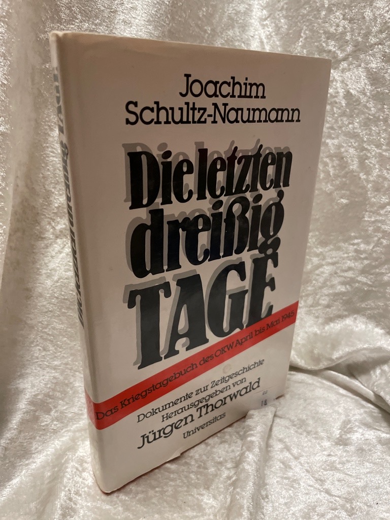 Die letzten dreißig Tage. Das Kriegstagebuch des OKW April bis Mai 1945. Die Schlacht um Berlin. Dokumente, Bilder und Urkunden - Schultz-Naumann, Joachim