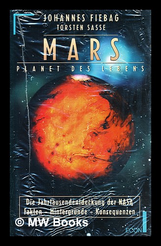 Mars - Planet des Lebens die Jahrtausendentdeckung der NASA ; Fakten - Hintergründe - Konsequenzen - Fiebag, Johannes ; Sasse, Torsten