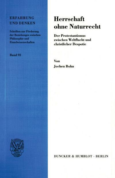 Herrschaft ohne Naturrecht. : Der Protestantismus zwischen Weltflucht und christlicher Despotie. - Jochen Bohn