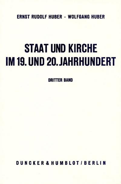 Staat und Kirche im 19. und 20. Jahrhundert. : Dokumente zur Geschichte des deutschen Staatskirchenrechts. Bd. III: Staat und Kirche von der Beilegung des Kulturkampfs bis zum Ende des Ersten Weltkriegs. - Ernst Rudolf Huber