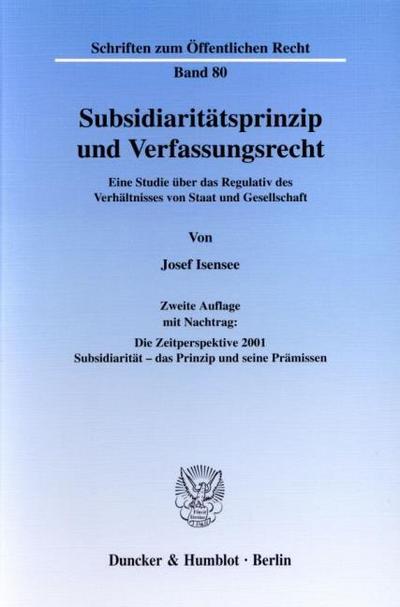 Subsidiaritätsprinzip und Verfassungsrecht. : Eine Studie über das Regulativ des Verhältnisses von Staat und Gesellschaft. - Josef Isensee