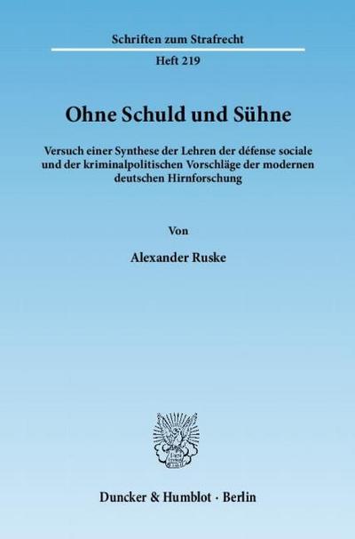 Ohne Schuld und Sühne. : Versuch einer Synthese der Lehren der défense sociale und der kriminalpolitischen Vorschläge der modernen deutschen Hirnforschung. - Alexander Ruske