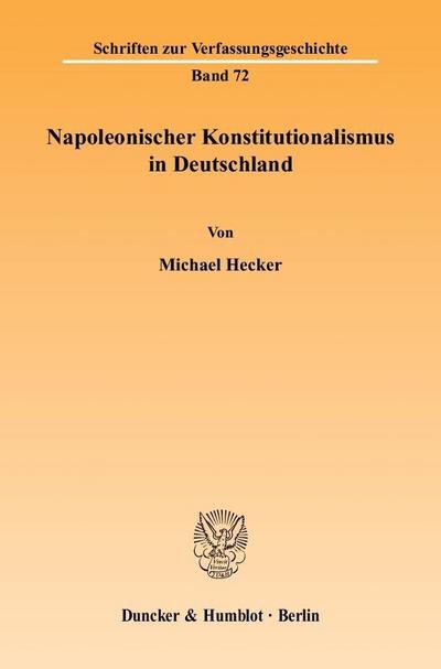 Napoleonischer Konstitutionalismus in Deutschland. : Dissertationsschrift - Michael Hecker