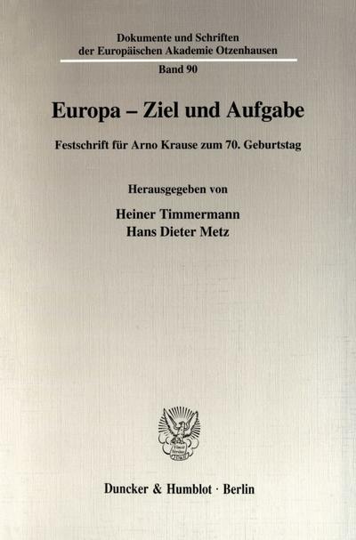 Europa - Ziel und Aufgabe. : Festschrift für Arno Krause zum 70. Geburtstag. - Heiner Timmermann