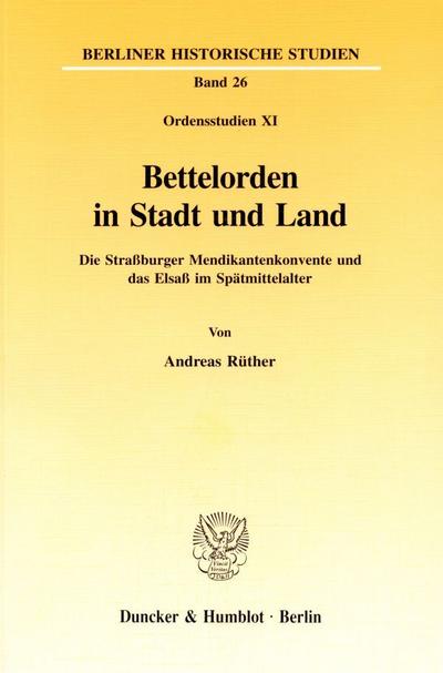 Bettelorden in Stadt und Land. : Die Straßburger Mendikantenkonvente und das Elsaß im Spätmittelalter. (Ordensstudien XI). - Andreas Rüther