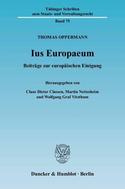 Ius Europaeum. : Beiträge zur europäischen Einigung. Hrsg. von Claus Dieter Classen / Martin Nettesheim / Wolfgang Graf Vitzthum. - Thomas Oppermann