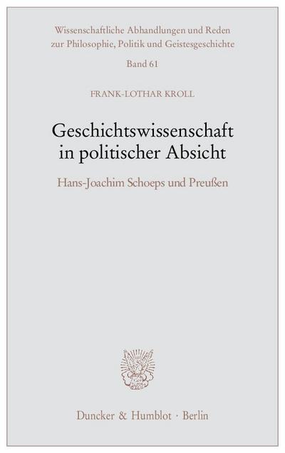 Geschichtswissenschaft in politischer Absicht : Hans-Joachim Schoeps und Preußen - Frank-Lothar Kroll