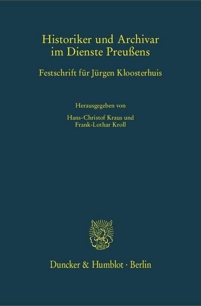 Historiker und Archivar im Dienste Preußens : Festschrift für Jürgen Kloosterhuis - Hans-Christof Kraus