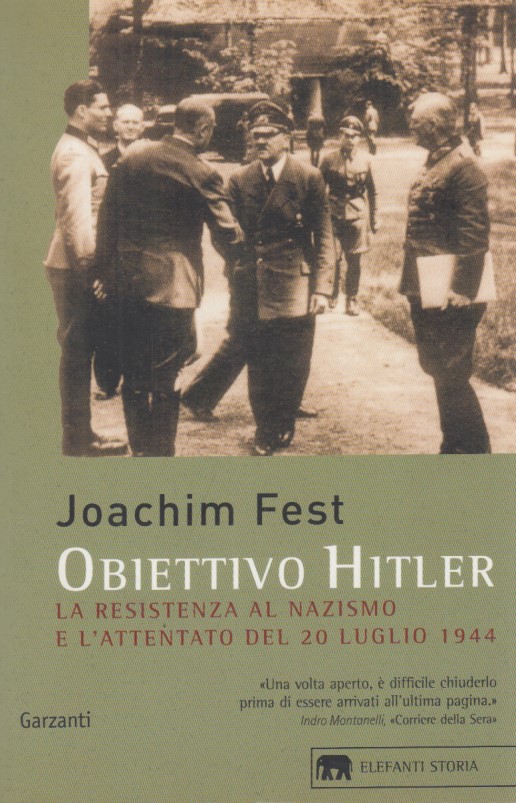 Obiettivo Hitler. La resistenza al nazismo e l'attentato del 20 Luglio 1944 - Fest Joachim