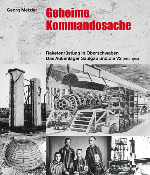 Geheime Kommandosache. Raketenrüstung in Oberschwaben. Das Außenlager Saulgau und die V2 (1943-1945) - Georg, Metzler