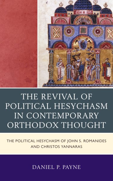 Revival of Political Hesychasm in Contemporary Orthodox Thought : The Political Hesychasm of John S. Romanides and Christos Yannaras - Payne, Daniel P.