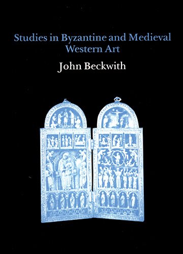 Studies in Byzantine and Medieval Western Art - Beckwith, John