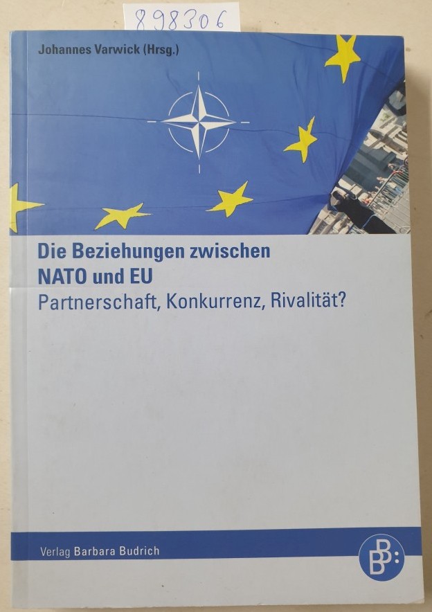 Die Beziehungen zwischen NATO und EU : Partnerschaft, Konkurrenz, Rivalität? : - Varwick, Johannes (Herausgeber)