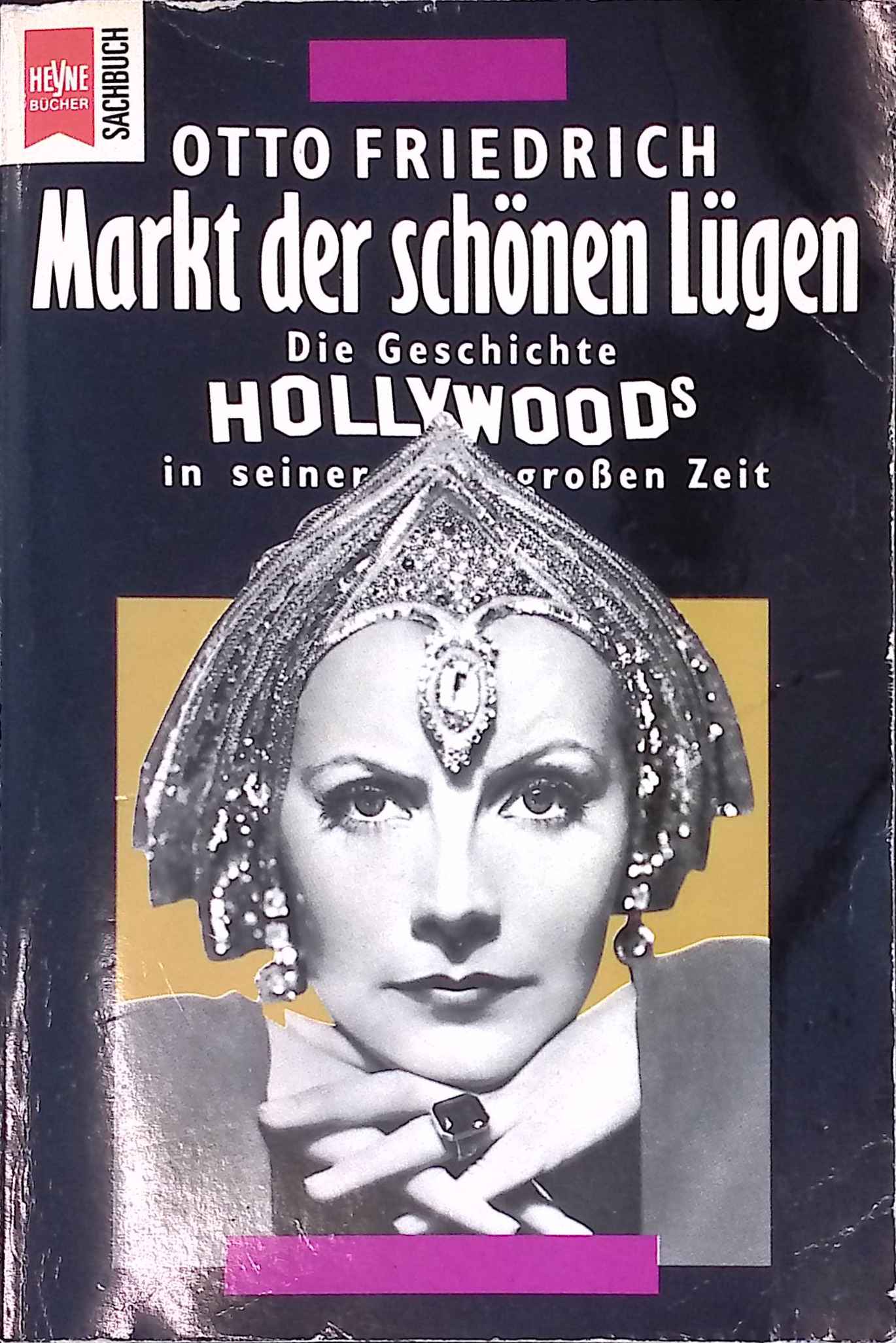 Markt der schönen Lügen : die Geschichte Hollywoods in seiner grossen Zeit. Heyne-Bücher / 19 / Heyne-Sachbuch ; Nr. 107 - Friedrich, Otto