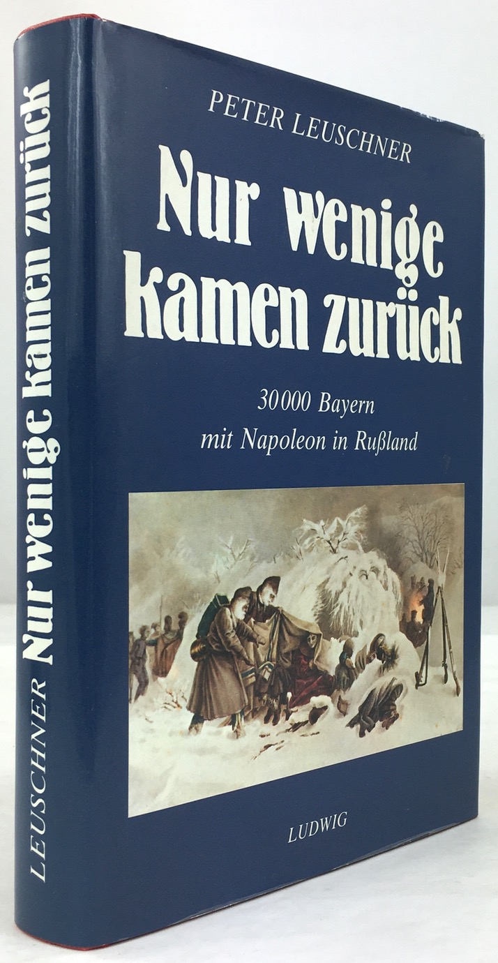 Nur wenige kamen zurück. 30000 Bayern mit Napoleon in Rußland. - Leuschner, Peter