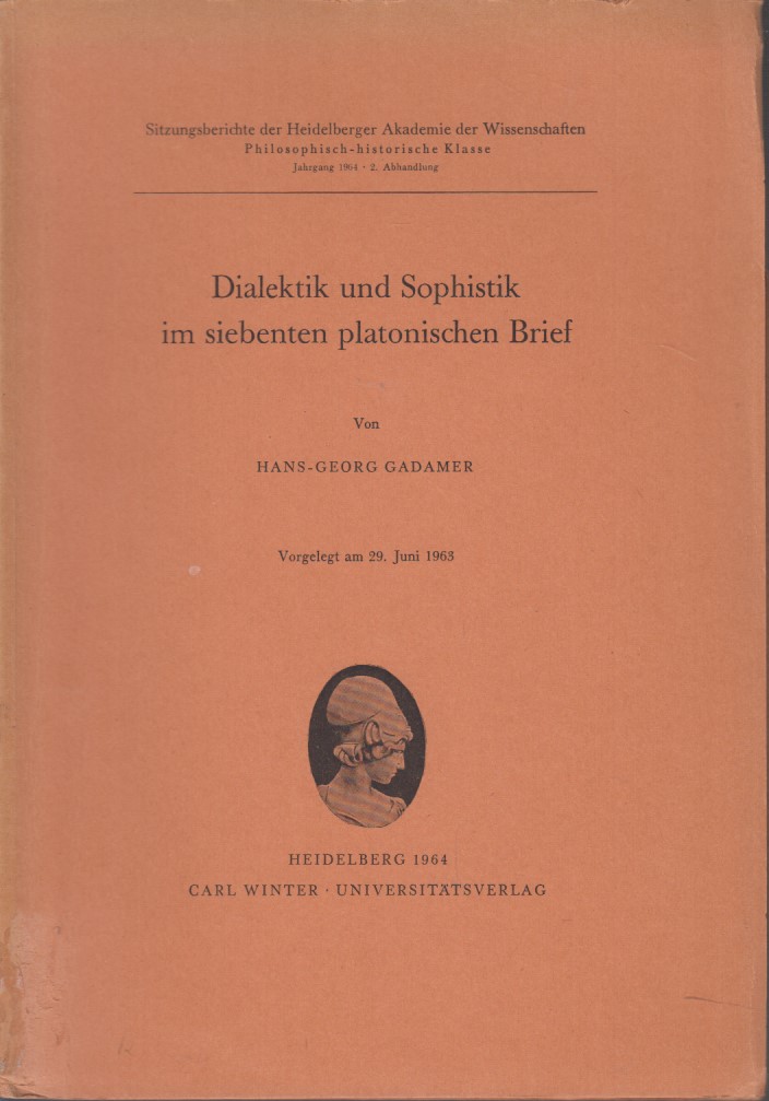 Dialektik und Sophistik im siebenten platonischen Brief. Sitzungsberichte der Heidelberger Akademie der Wissenschaften : Philosophisch-historische Klasse ; Jg. 1964, Abh. 2. - Gadamer, Hans-Georg