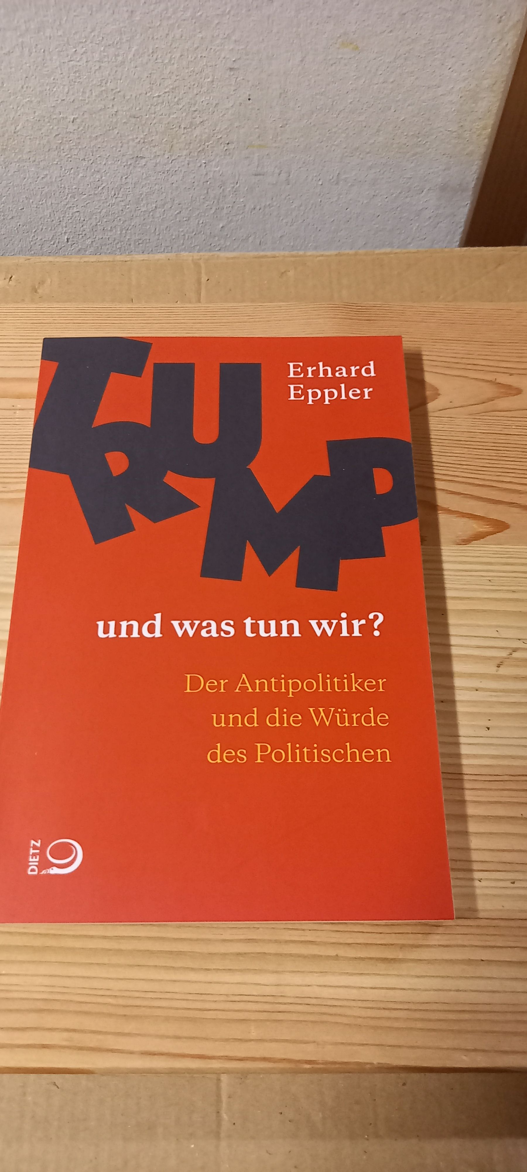 Trump - und was tun wir? : der Antipolitiker und die Würde des Politischen. - Eppler, Erhard