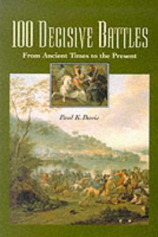 100 Decisive Battles: From Ancient Times to the Present - Davis, Paul K.