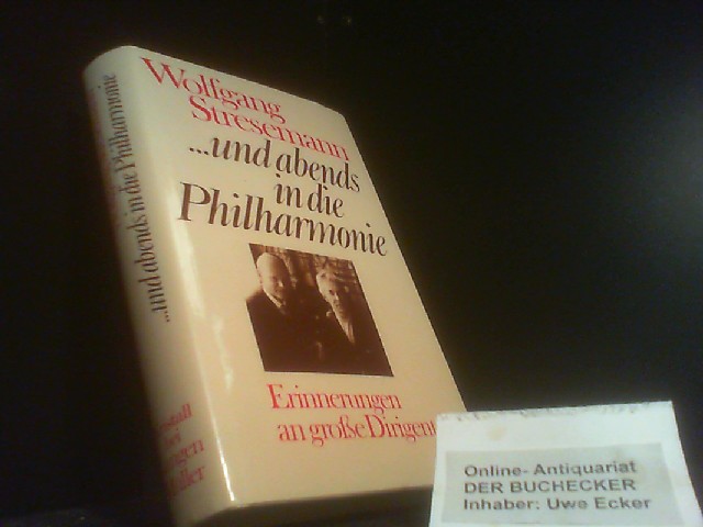 und abends in die Philharmonie : Erinnerungen an große Dirigenten. - Stresemann, Wolfgang