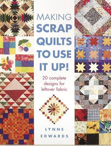 Making Scrap Quilts To Use It Up!: 20 Complete Designs for Leftover Fabric - Edwards, Lynne