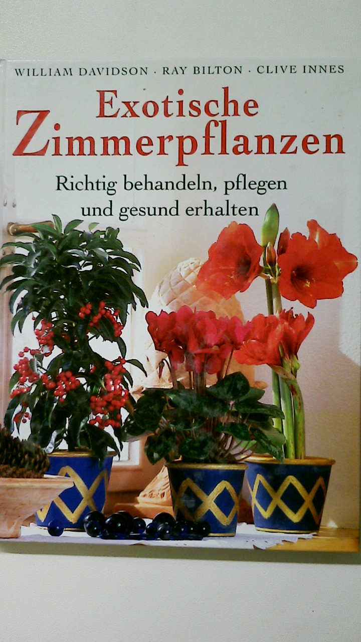 EXOTISCHE ZIMMERPFLANZEN. richtig behandeln, pflegen und gesund erhalten - Davidson, William; Bilton, Ray; Innes, Clive;; [Hrsg.]: Neumann & Nürnberger Leipzig GmbH