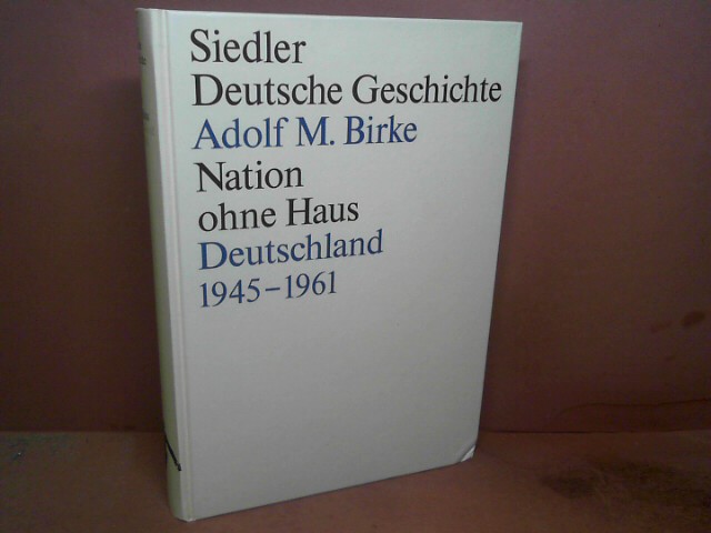 Nation ohne Haus. Deutschland 1945-1961. (= Siedler Deutsche Geschichte, Die Deutschen und ihre Nation, Band 6). - Birke, Adolf