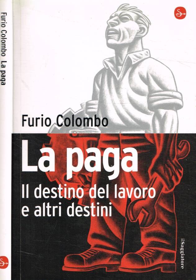 La paga Il destino del lavoro e altri destini - Colombo Furio